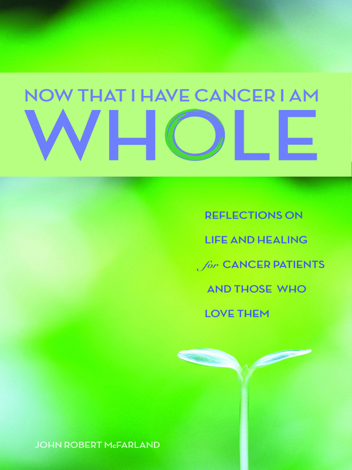 Title details for Now That I Have Cancer, I Am Whole by John Robert McFarland - Available